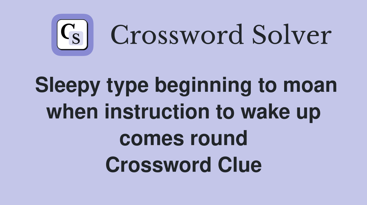 Sleepy type beginning to moan when instruction to wake up comes round